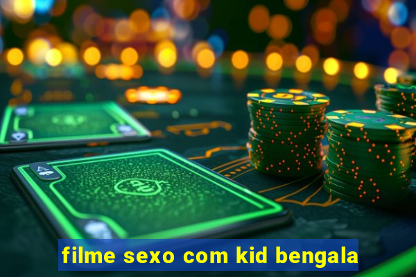 filme sexo com kid bengala